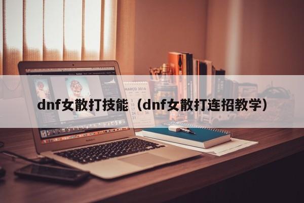 dnf女散打技能（dnf女散打连招教学）