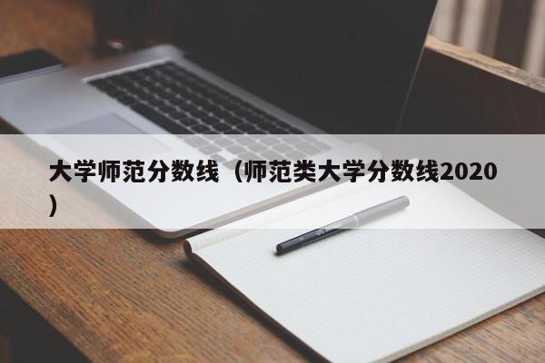 大学师范分数线（师范类大学分数线2020）