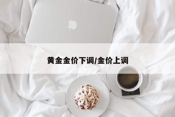 黄金金价下调／金价上调