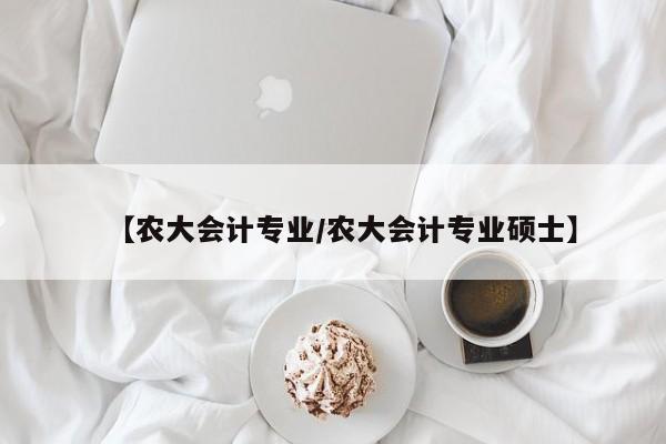 【农大会计专业／农大会计专业硕士】