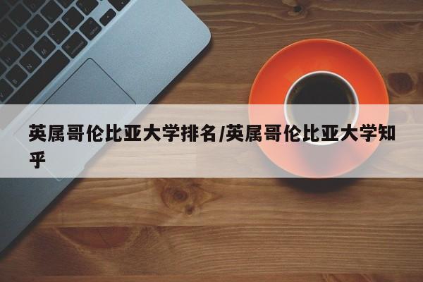 英属哥伦比亚大学排名／英属哥伦比亚大学知乎