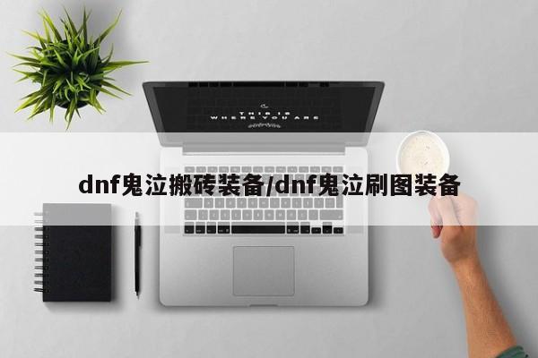 dnf鬼泣搬砖装备／dnf鬼泣刷图装备