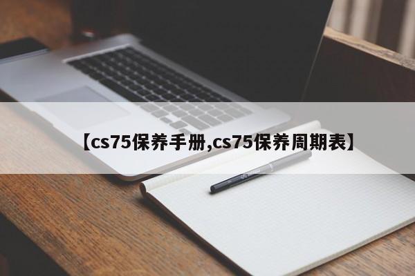 【cs75保养手册,cs75保养周期表】