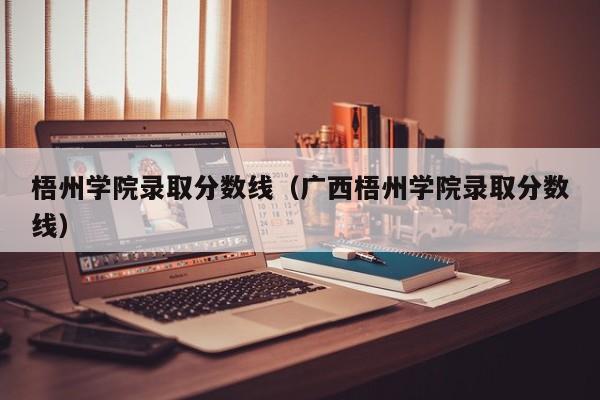 梧州学院录取分数线（广西梧州学院录取分数线）