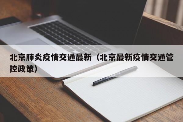 北京肺炎疫情交通最新（北京最新疫情交通管控政策）