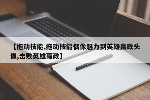 【拖动技能,拖动技能偶像魅力到英雄嬴政头像,击败英雄赢政】