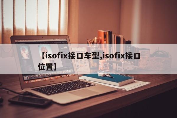 【isofix接口车型,isofix接口位置】