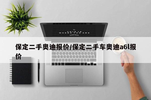 保定二手奥迪报价／保定二手车奥迪a6l报价