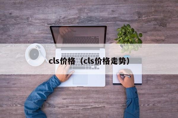 cls价格（cls价格走势）