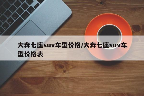 大奔七座suv车型价格／大奔七座suv车型价格表