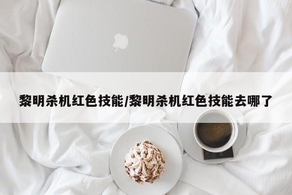 黎明杀机红色技能／黎明杀机红色技能去哪了