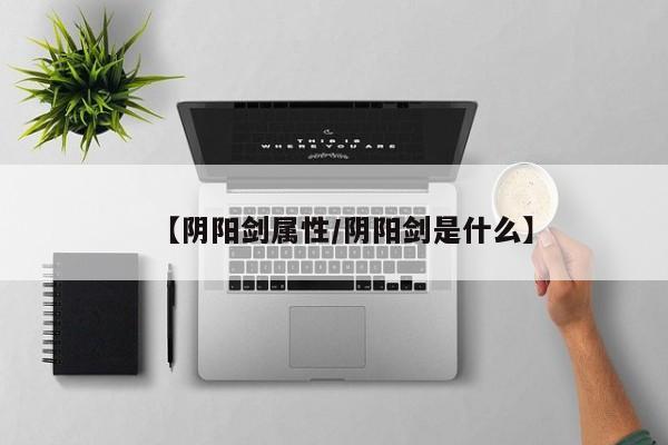 【阴阳剑属性／阴阳剑是什么】